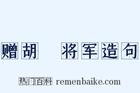 赠胡浾将军造句是什么意思的图片
